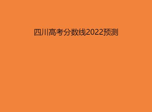 四川高考分數線2022預測分數多少分？