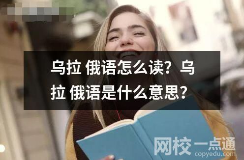 烏拉 俄語怎么讀？烏拉 俄語是什么意思？