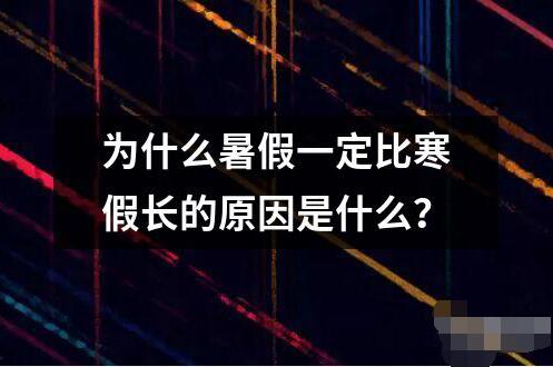 為什么暑假一定比寒假長(zhǎng)的原因是什么？