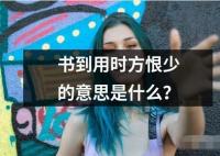書到用時(shí)方恨少的意思是什么？
