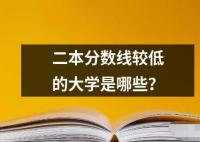 二本分?jǐn)?shù)線較低的大學(xué)是哪些？